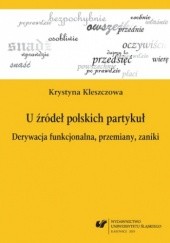 Okładka książki U źródeł polskich partykuł. Derywacja funkcjonalna, przemiany, zaniki Kleszczowa Krystyna