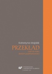 Okładka książki Przekład, czyli na styku dwóch podmiotowości Katarzyna Majdzik