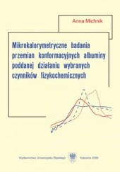 Okładka książki Mikrokalorymetryczne badania przemian konformacyjnych albuminy poddanej działaniu wybranych czynników fizykochemicznych