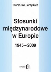 Okładka książki Stosunki międzynarodowe w Europie 1945-2009 Stanisław Parzymies
