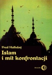 Okładka książki Islam i mit konfrontacji. Religia i polityka na Bliskim Wschodzie Halliday Fred