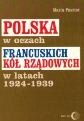 Okładka książki Polska w oczach francuskich kół rządowych w latach 1924-1939 Maria Pasztor