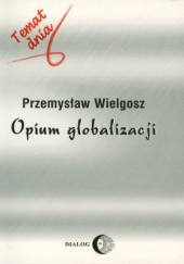 Okładka książki Opium globalizacji Przemysław Wielgosz