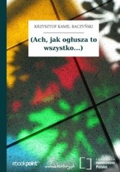 Okładka książki (Ach, jak ogłusza to wszystko...) Krzysztof Kamil Baczyński