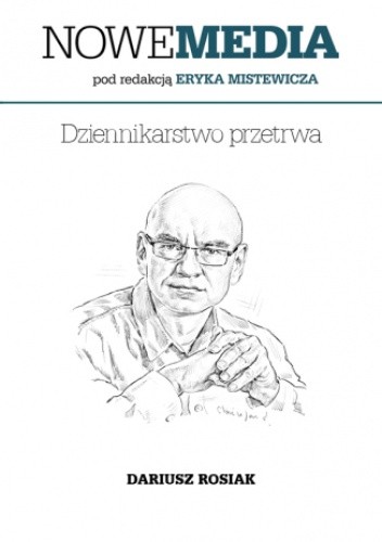 Okładka książki NOWE MEDIA pod redakcją Eryka Mistewicza: Dziennikarstwo przetrwa Dariusz Rosiak