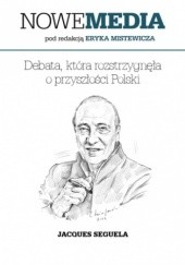 Okładka książki NOWE MEDIA pod redakcją Eryka Mistewicza: Debata, która rozstrzygnęła o przyszłości Polski Seguela Jacques