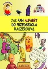 Okładka książki Jak Pan Alfabet do przedszkola maszerował Lech Tkaczyk