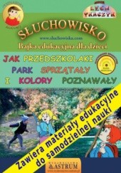 Okładka książki Jak przedszkolaki park sprzątały i kolory poznawały - słuchowisko edukacyjne dla dzieci Lech Tkaczyk