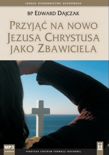 Okładka książki Przyjąć na nowo Jezusa Chrystusa jako Zbawiciela Edward Dajczak Bp