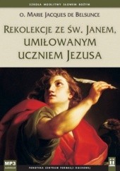 Okładka książki Rekolekcje ze św. Janem, umiłowanym uczniem Jezusa Jacques de Belsunce Marie