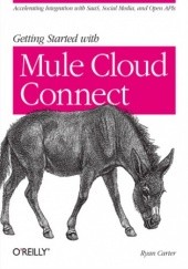Getting Started with Mule Cloud Connect. Accelerating Integration with SaaS, Social Media, and Open APIs