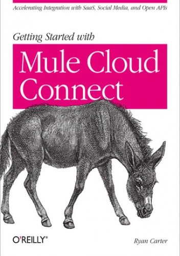 Getting Started with Mule Cloud Connect. Accelerating Integration with SaaS, Social Media, and Open APIs pdf chomikuj