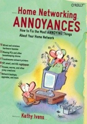 Okładka książki Home Networking Annoyances. How to Fix the Most Annoying Things About Your Home Network Kathy Ivens