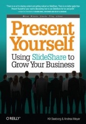 Okładka książki Present Yourself. Using SlideShare to Grow Your Business Meyer Andrea, Seeborg Kit