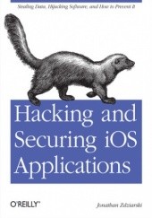 Okładka książki Hacking and Securing iOS Applications. Stealing Data, Hijacking Software, and How to Prevent It Jonathan Zdziarski