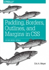 Okładka książki Padding, Borders, Outlines, and Margins in CSS. CSS Box Model Details Eric A. Meyer