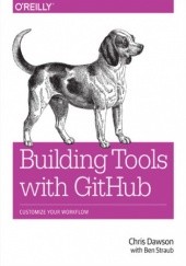 Okładka książki Building Tools with GitHub. Customize Your Workflow Dawson Chris, Ben Straub