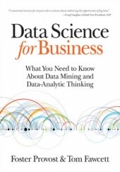 Data Science for Business. What you need to know about data mining and data-analytic thinking