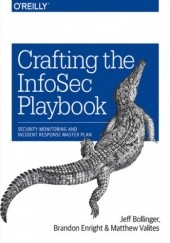 Okładka książki Crafting the InfoSec Playbook. Security Monitoring and Incident Response Master Plan Enright Brandon, Bollinger Jeff, Valites Matthew