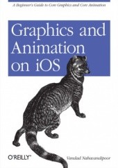Okładka książki Graphics and Animation on iOS. A Beginner's Guide to Core Graphics and Core Animation Vandad Nahavandipoor