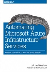 Okładka książki Automating Microsoft Azure Infrastructure Services. From the Data Center to the Cloud with PowerShell Washam Michael