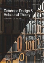 Okładka książki Database Design and Relational Theory. Normal Forms and All That Jazz J. Date C.