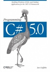 Okładka książki Programming C# 5.0. Building Windows 8, Web, and Desktop Applications for the .NET 4.5 Framework Ian Griffiths