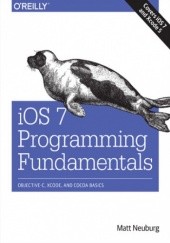 Okładka książki iOS 7 Programming Fundamentals. Objective-C, Xcode, and Cocoa Basics Neuburg Matt