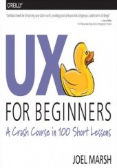 Okładka książki UX for Beginners. A Crash Course in 100 Short Lessons Marsh Joel