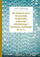 Okładka książki Do Księcia Imci Krzysztofa Radziwiłła, wojewody wileńskiego i hetmana wielkiego W. K. L Daniel Naborowski