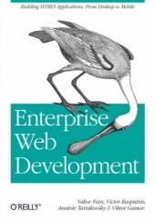 Okładka książki Enterprise Web Development. Building HTML5 Applications: From Desktop to Mobile Tartakovsky Anatole, Rasputnis Victor, Fain Yakov