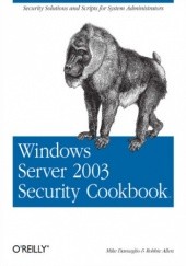 Okładka książki Windows Server 2003 Security Cookbook. Security Solutions and Scripts for System Administrators Danseglio Mike, Allen Robbie