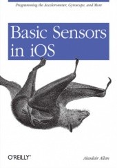 Okładka książki Basic Sensors in iOS. Programming the Accelerometer, Gyroscope, and More Allan Alasdair