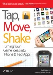 Okładka książki Tap, Move, Shake. Turning Your Game Ideas into iPhone & iPad Apps Todd Moore
