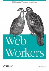 Okładka książki Web Workers. Multithreaded Programs in JavaScript Green Ido
