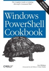 Okładka książki Windows PowerShell Cookbook. The Complete Guide to Scripting Microsofts Command Shell. 3rd Edition Lee Holmes