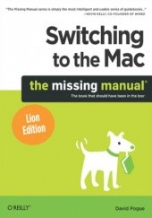 Okładka książki Switching to the Mac: The Missing Manual, Lion Edition. The Missing Manual, Lion Edition David Pogue