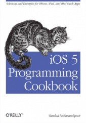 Okładka książki iOS 5 Programming Cookbook. Solutions & Examples for iPhone, iPad, and iPod touch Apps Vandad Nahavandipoor
