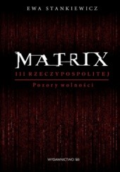Okładka książki Matrix III Reczypospolitej. Pozory wolności Ewa Stankiewicz