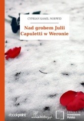 Okładka książki Nad grobem Julii Capuletti w Weronie Cyprian Kamil Norwid