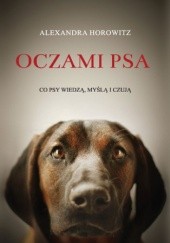 Okładka książki Oczami psa. Co psy wiedzą, myślą i czują Alexandra Horowitz