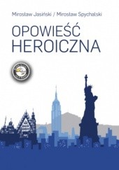 Okładka książki Opowieść heroiczna Jasiński Mirosław, Mirosław Spychalski
