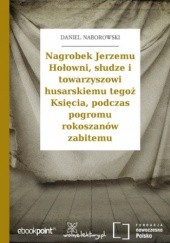 Okładka książki Nagrobek Jerzemu Hołowni, słudze i towarzyszowi husarskiemu tegoż Księcia, podczas pogromu rokoszanów zabitemu Daniel Naborowski