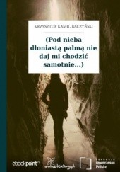 Okładka książki (Pod nieba dłoniastą palmą nie daj mi chodzić samotnie...) Krzysztof Kamil Baczyński