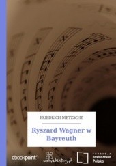 Okładka książki Ryszard Wagner w Bayreuth Friedrich Nietzsche