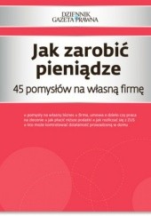 Okładka książki Jak zarobić pieniądze 45 pomysłów na własną firmę Pieńkosz Piotr, Puch Przemysław