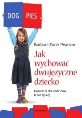 Okładka książki Jak wychować dziecko dwujęzyczne. Poradnik dla rodziców (i nie tylko) Barbara Zurer-Pearson
