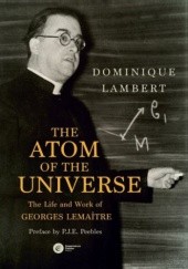 Okładka książki The Atom of the Universe. The Life and Work of Georges Lemaître Dominique Lambert