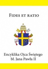 Okładka książki Fides et ratio. Encyklika Ojca Świętego bł. Jana Pawła II Jan Paweł II (papież)
