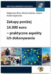 Okładka książki Zakupy poniżej 14.000 euro - praktyczne aspekty ich dokonywania Andała-Sępkowska Justyna, Skóra Małgorzata, Kubicka Mariola